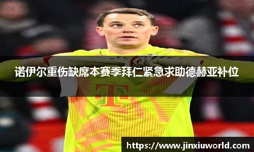诺伊尔重伤缺席本赛季拜仁紧急求助德赫亚补位