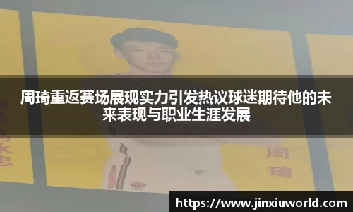 周琦重返赛场展现实力引发热议球迷期待他的未来表现与职业生涯发展
