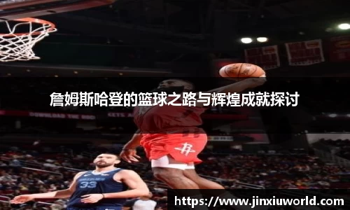 詹姆斯哈登的篮球之路与辉煌成就探讨