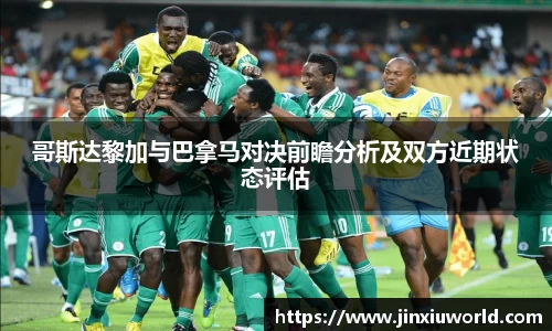 哥斯达黎加与巴拿马对决前瞻分析及双方近期状态评估